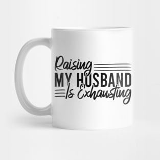 Raising My Husband Is Exhausting Mug